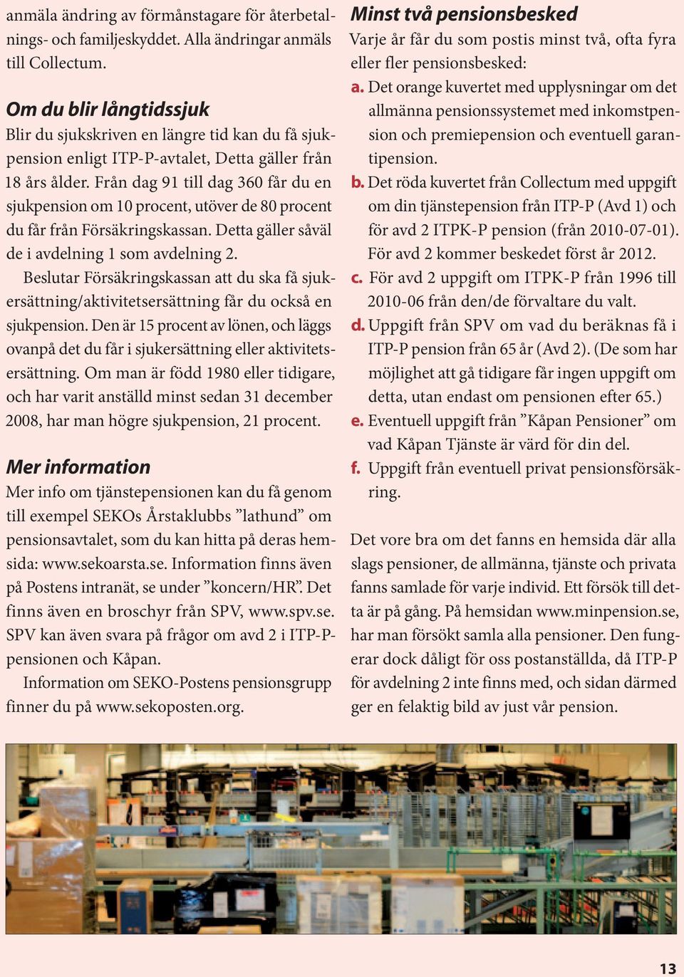 Från dag 91 till dag 360 får du en sjukpension om 10 procent, utöver de 80 procent du får från Försäkringskassan. Detta gäller såväl de i avdelning 1 som avdelning 2.