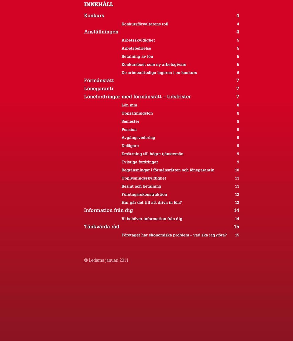 till högre tjänstemän 9 Tvistiga fordringar 9 Begränsningar i förmånsrätten och lönegarantin 10 Upplysningsskyldighet 11 Beslut och betalning 11 Företagsrekonstruktion 12 Hur går