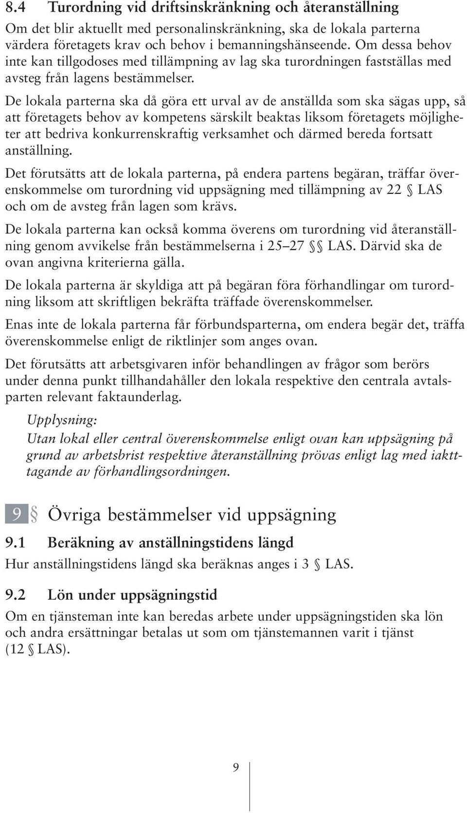 De lokala parterna ska då göra ett urval av de anställda som ska sägas upp, så att företagets behov av kompetens särskilt beaktas liksom företagets möjligheter att bedriva konkurrenskraftig