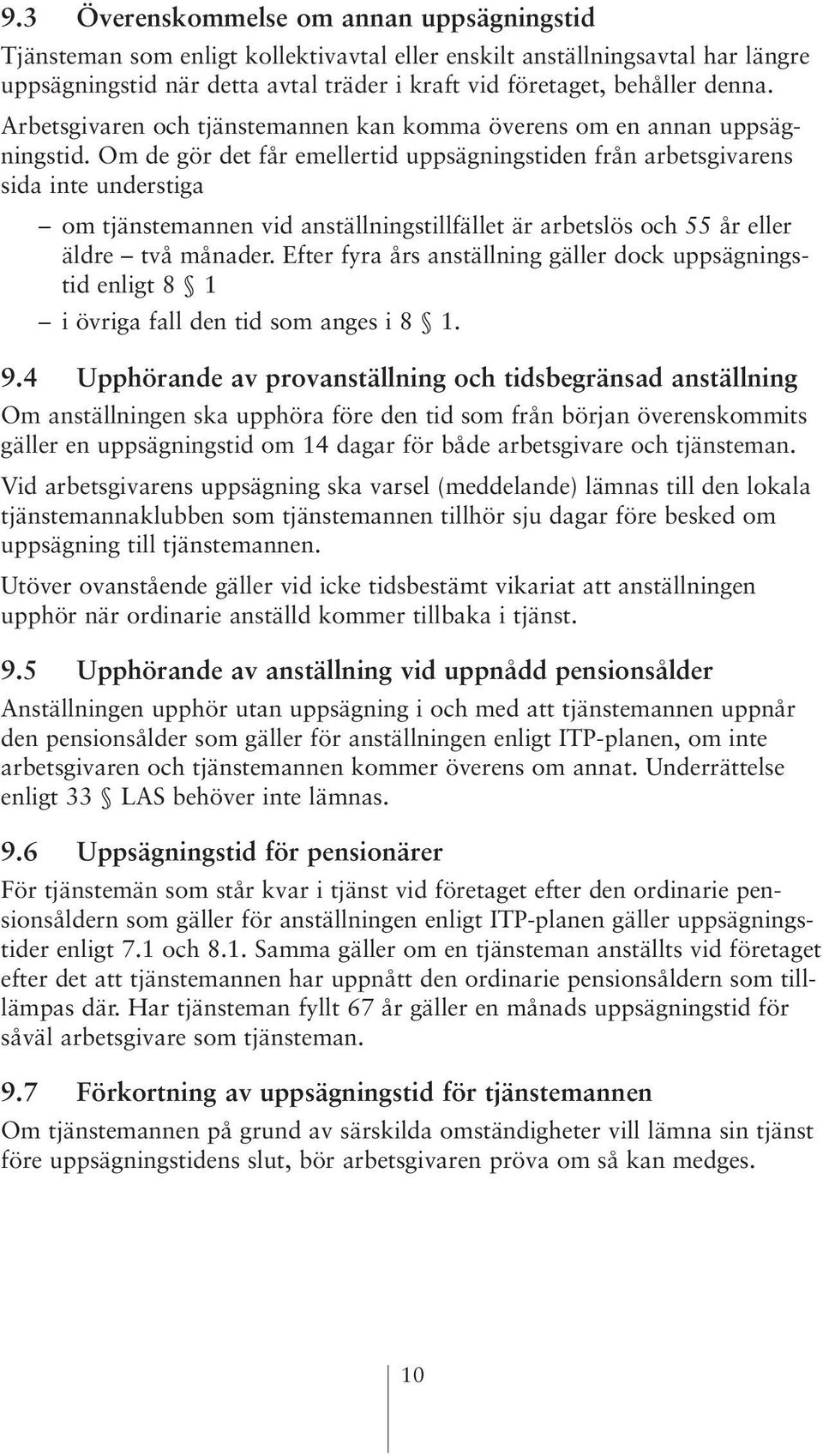 Om de gör det får emellertid uppsägningstiden från arbetsgivarens sida inte understiga om tjänstemannen vid anställningstillfället är arbetslös och 55 år eller äldre två månader.