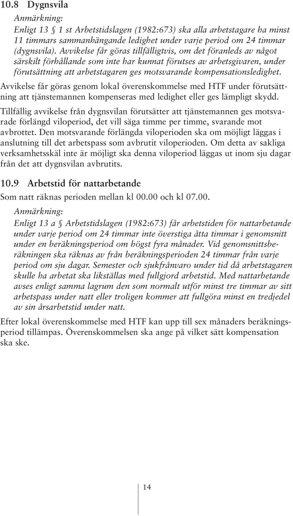 kompensationsledighet. Avvikelse får göras genom lokal överenskommelse med HTF under förutsättning att tjänstemannen kompenseras med ledighet eller ges lämpligt skydd.