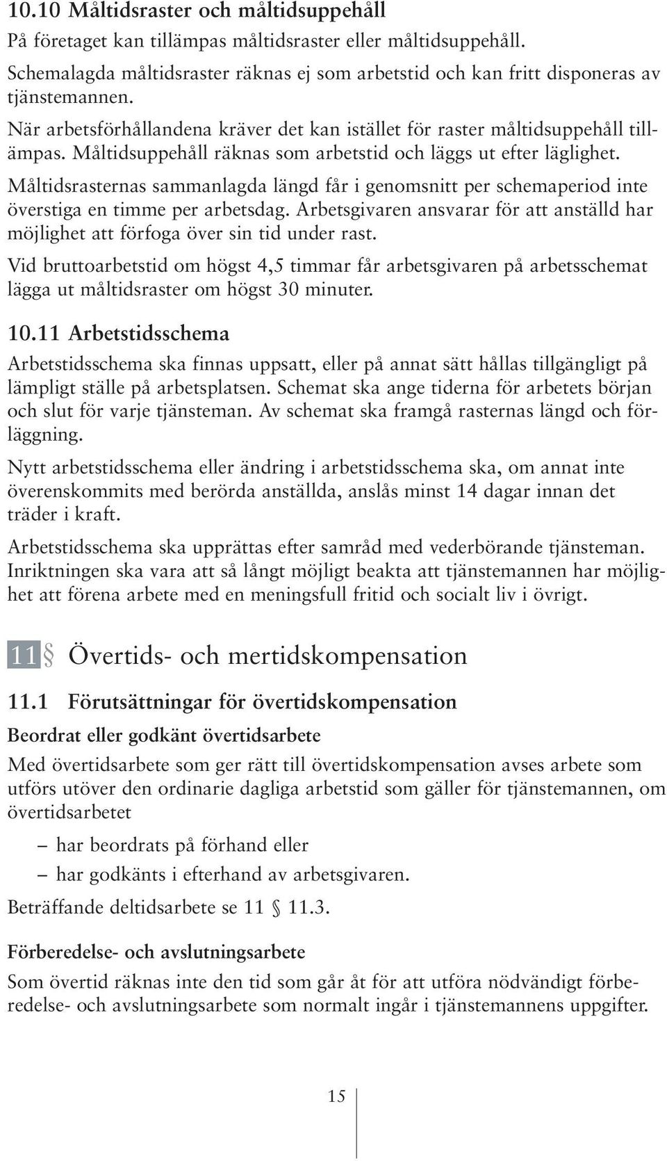 Måltidsrasternas sammanlagda längd får i genomsnitt per schemaperiod inte överstiga en timme per arbetsdag. Arbetsgivaren ansvarar för att anställd har möjlighet att förfoga över sin tid under rast.