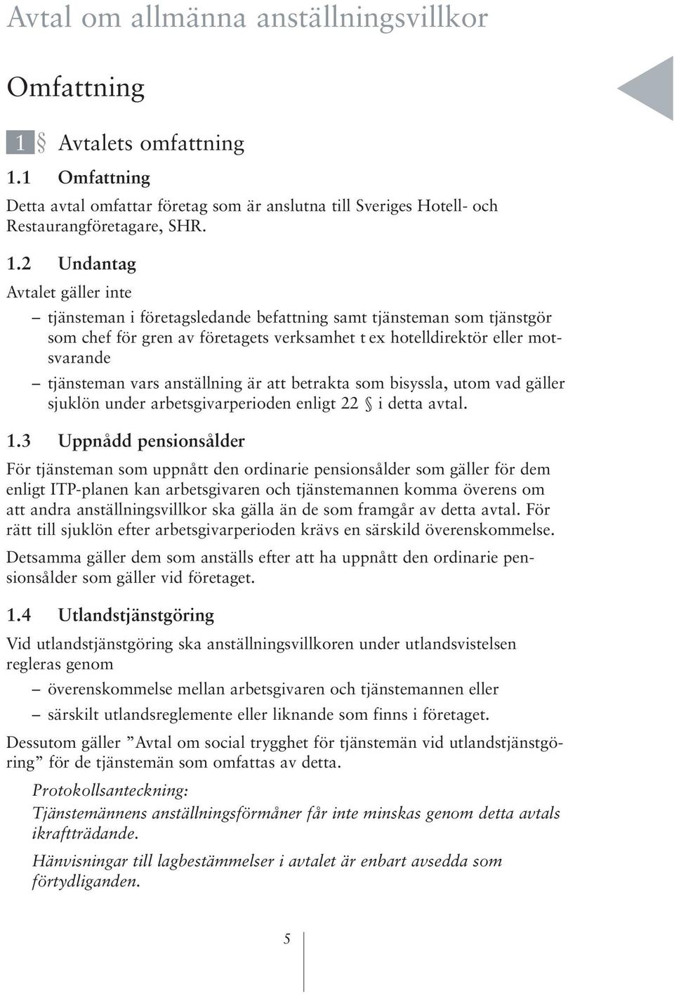 1 Omfattning Detta avtal omfattar företag som är anslutna till Sveriges Hotell- och Restaurangföretagare, SHR. 1.