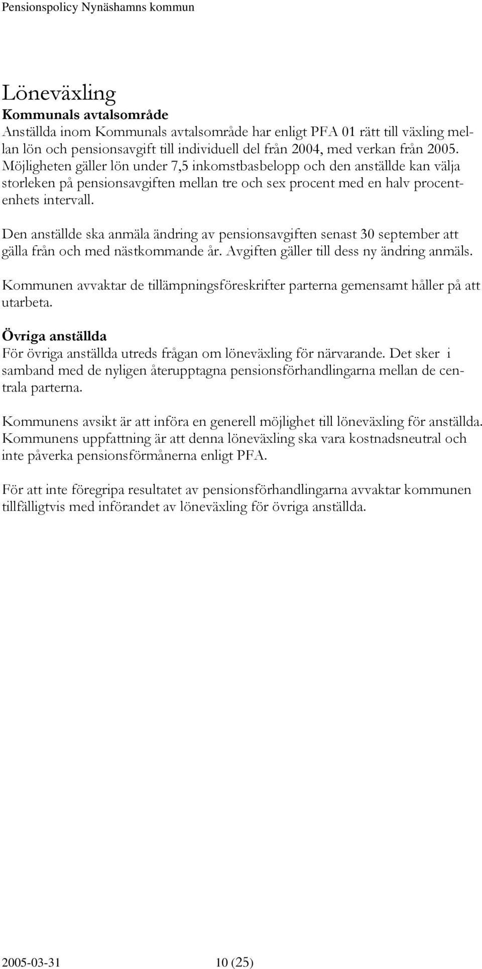 Den anställde ska anmäla ändring av pensionsavgiften senast 30 september att gälla från och med nästkommande år. Avgiften gäller till dess ny ändring anmäls.