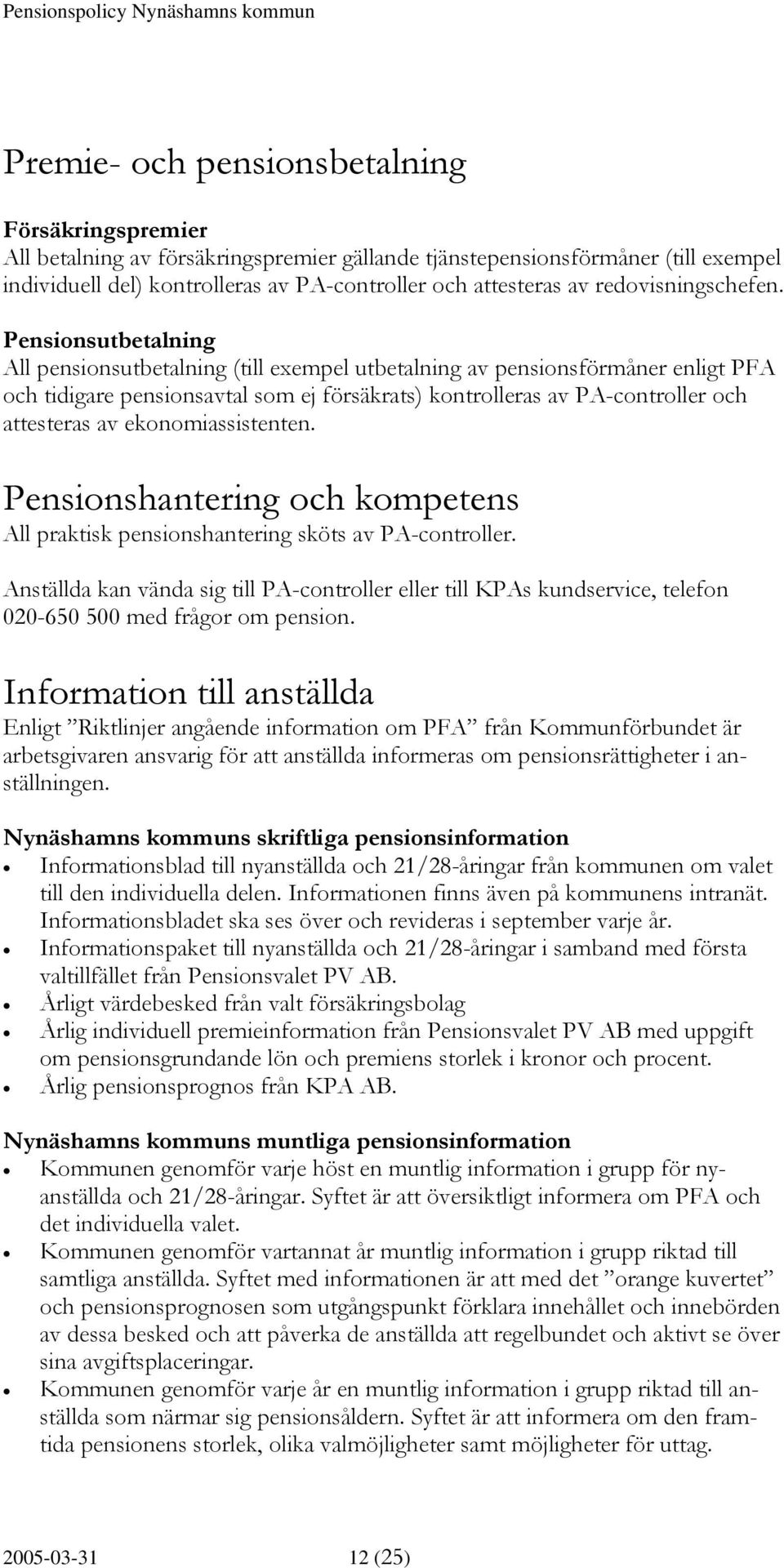 Pensionsutbetalning All pensionsutbetalning (till exempel utbetalning av pensionsförmåner enligt PFA och tidigare pensionsavtal som ej försäkrats) kontrolleras av PA-controller och attesteras av