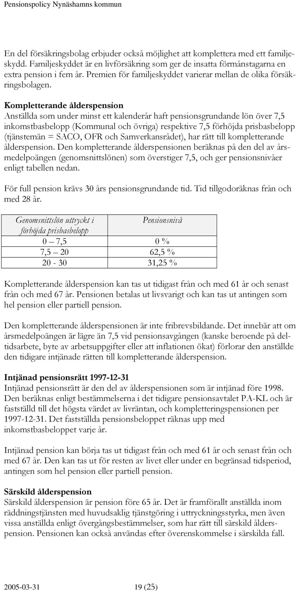 Kompletterande ålderspension Anställda som under minst ett kalenderår haft pensionsgrundande lön över 7,5 inkomstbasbelopp (Kommunal och övriga) respektive 7,5 förhöjda prisbasbelopp (tjänstemän =