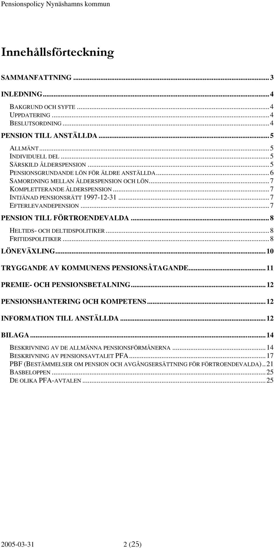 ..7 PENSION TILL FÖRTROENDEVALDA...8 HELTIDS- OCH DELTIDSPOLITIKER...8 FRITIDSPOLITIKER...8 LÖNEVÄXLING...10 TRYGGANDE AV KOMMUNENS PENSIONSÅTAGANDE...11 PREMIE- OCH PENSIONSBETALNING.