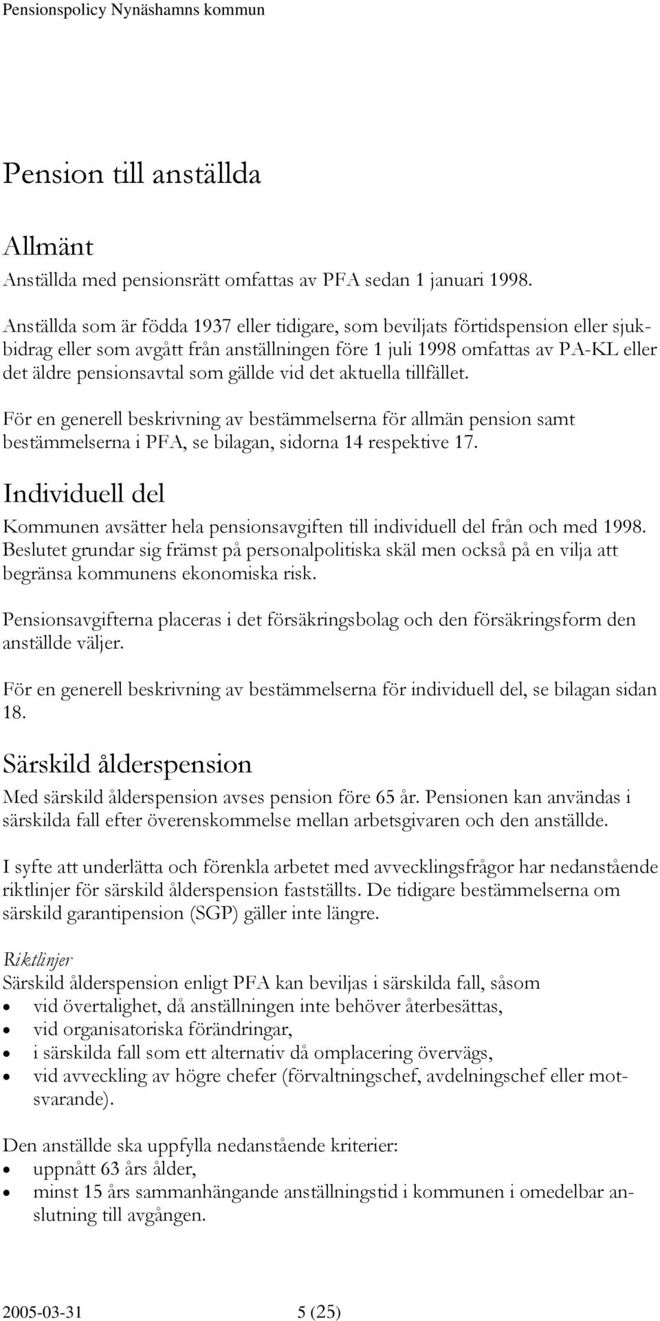 gällde vid det aktuella tillfället. För en generell beskrivning av bestämmelserna för allmän pension samt bestämmelserna i PFA, se bilagan, sidorna 14 respektive 17.