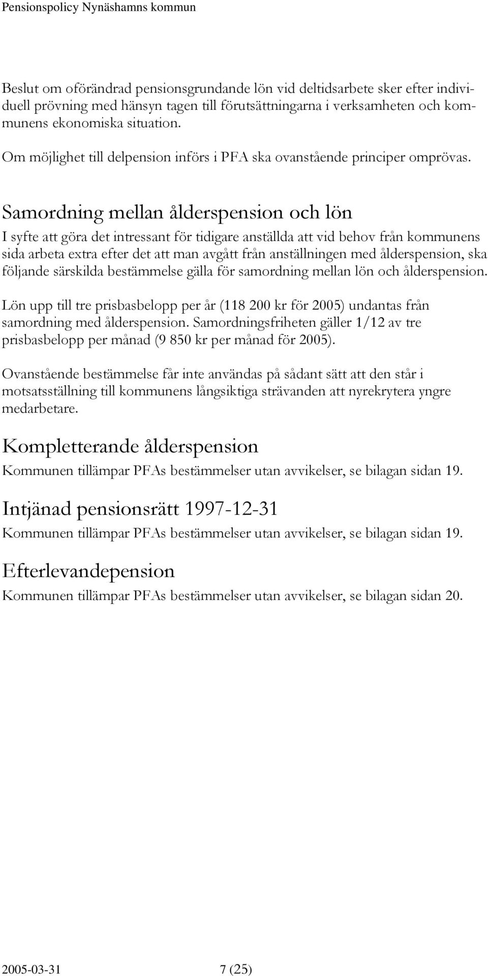 Samordning mellan ålderspension och lön I syfte att göra det intressant för tidigare anställda att vid behov från kommunens sida arbeta extra efter det att man avgått från anställningen med