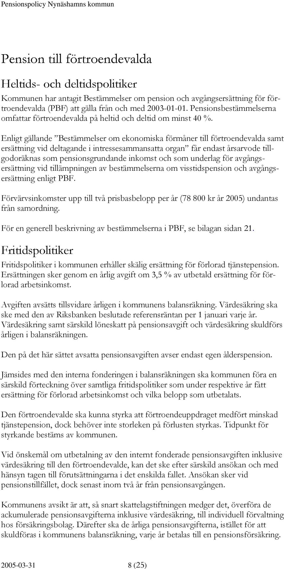 Enligt gällande Bestämmelser om ekonomiska förmåner till förtroendevalda samt ersättning vid deltagande i intressesammansatta organ får endast årsarvode tillgodoräknas som pensionsgrundande inkomst