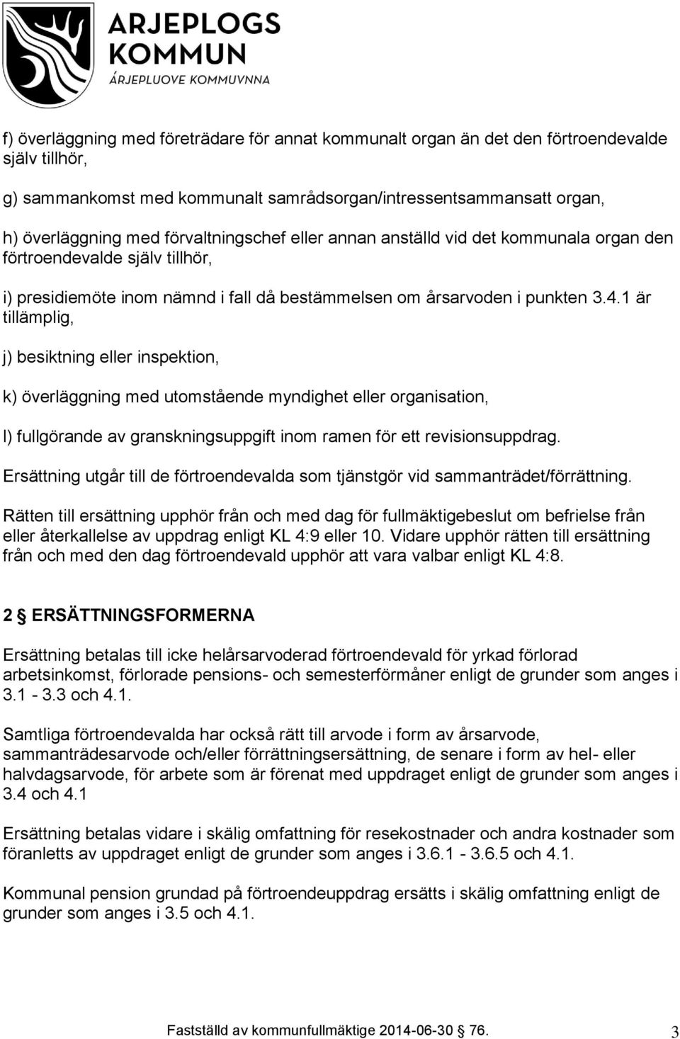 1 är tillämplig, j) besiktning eller inspektion, k) överläggning med utomstående myndighet eller organisation, l) fullgörande av granskningsuppgift inom ramen för ett revisionsuppdrag.