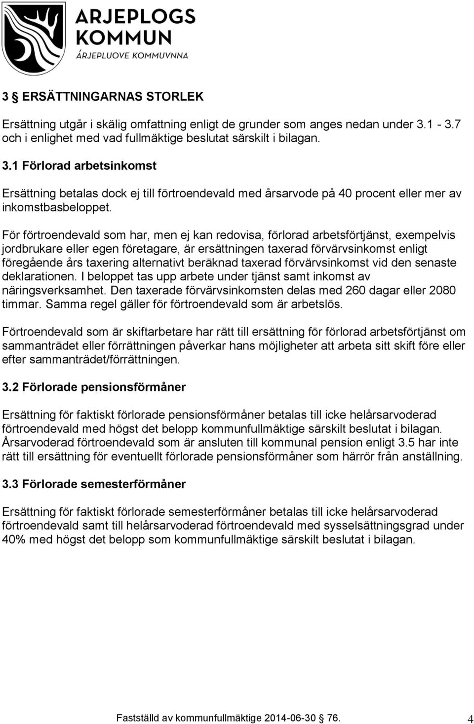 1 Förlorad arbetsinkomst Ersättning betalas dock ej till förtroendevald med årsarvode på 40 procent eller mer av inkomstbasbeloppet.