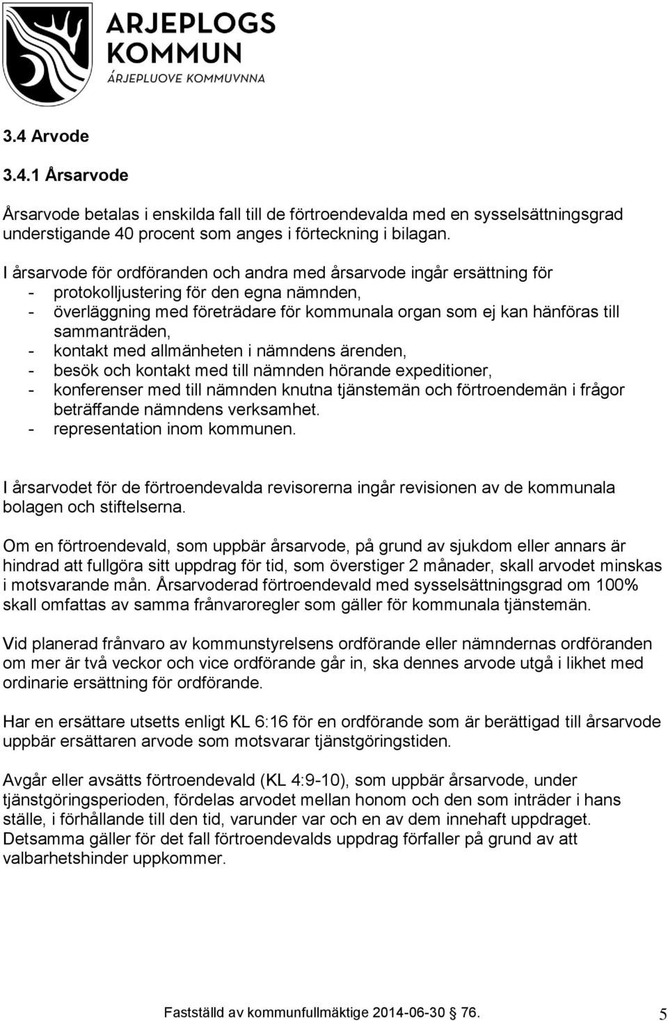 sammanträden, - kontakt med allmänheten i nämndens ärenden, - besök och kontakt med till nämnden hörande expeditioner, - konferenser med till nämnden knutna tjänstemän och förtroendemän i frågor