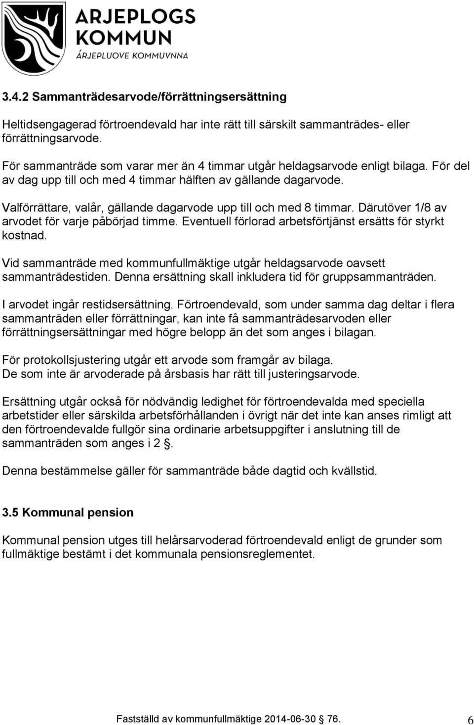 Valförrättare, valår, gällande dagarvode upp till och med 8 timmar. Därutöver 1/8 av arvodet för varje påbörjad timme. Eventuell förlorad arbetsförtjänst ersätts för styrkt kostnad.