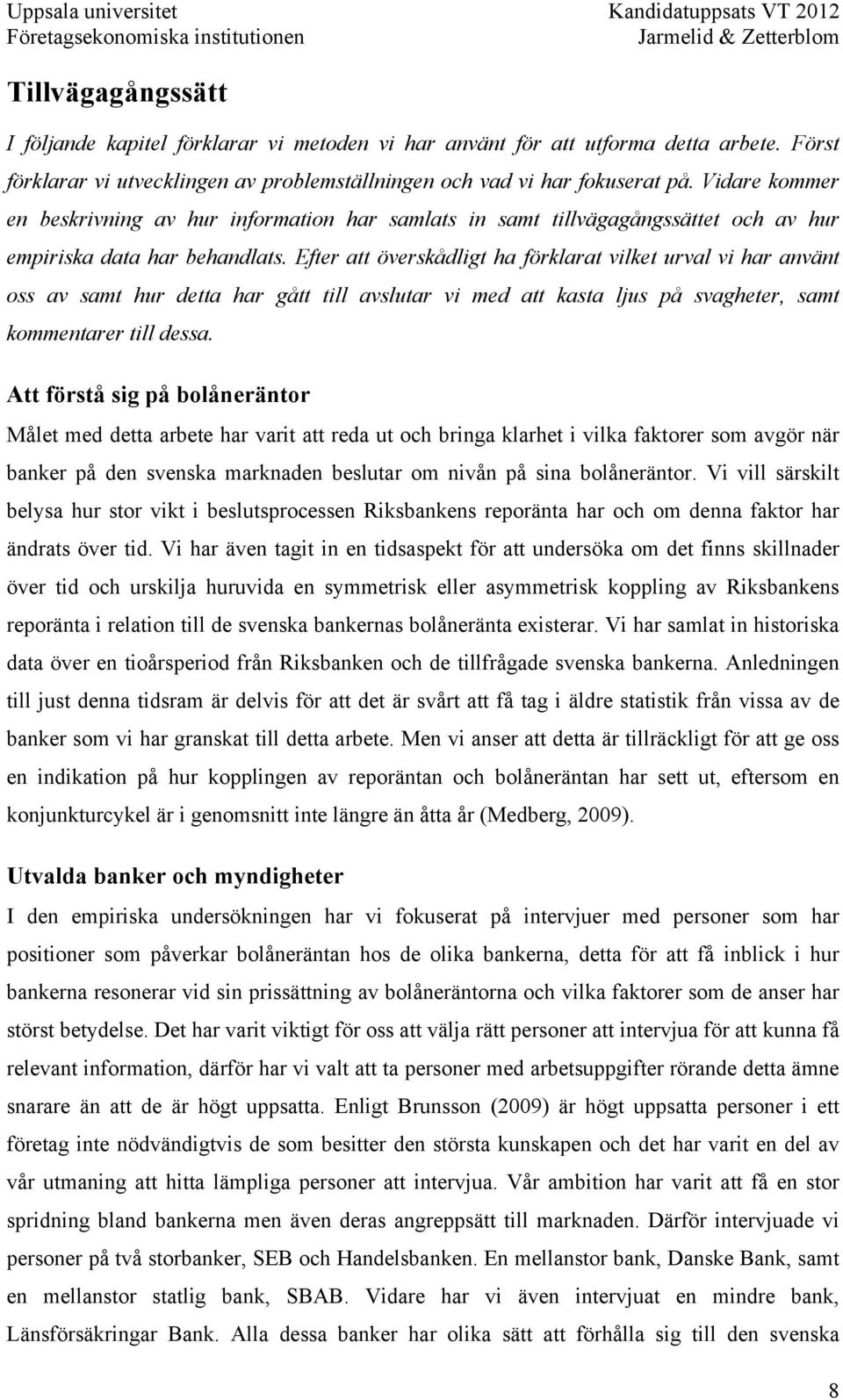 Efter att överskådligt ha förklarat vilket urval vi har använt oss av samt hur detta har gått till avslutar vi med att kasta ljus på svagheter, samt kommentarer till dessa.