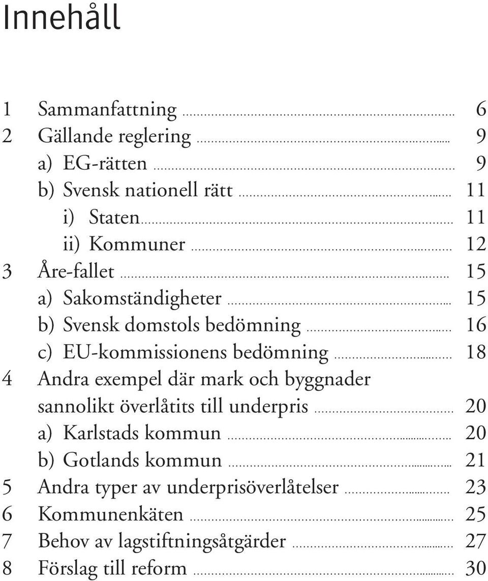 .. 18 4 Andra exempel där mark och byggnader sannolikt överlåtits till underpris 20 a) Karlstads kommun..... 20 b) Gotlands kommun.