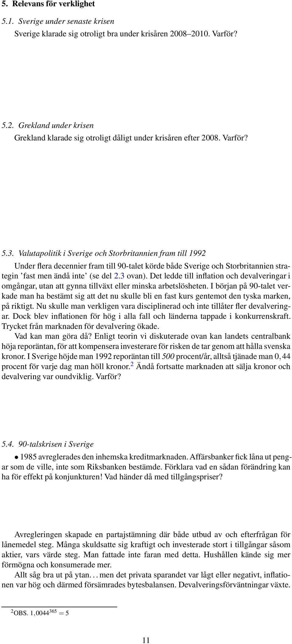 Det ledde till inflation och devalveringar i omgångar, utan att gynna tillväxt eller minska arbetslösheten.