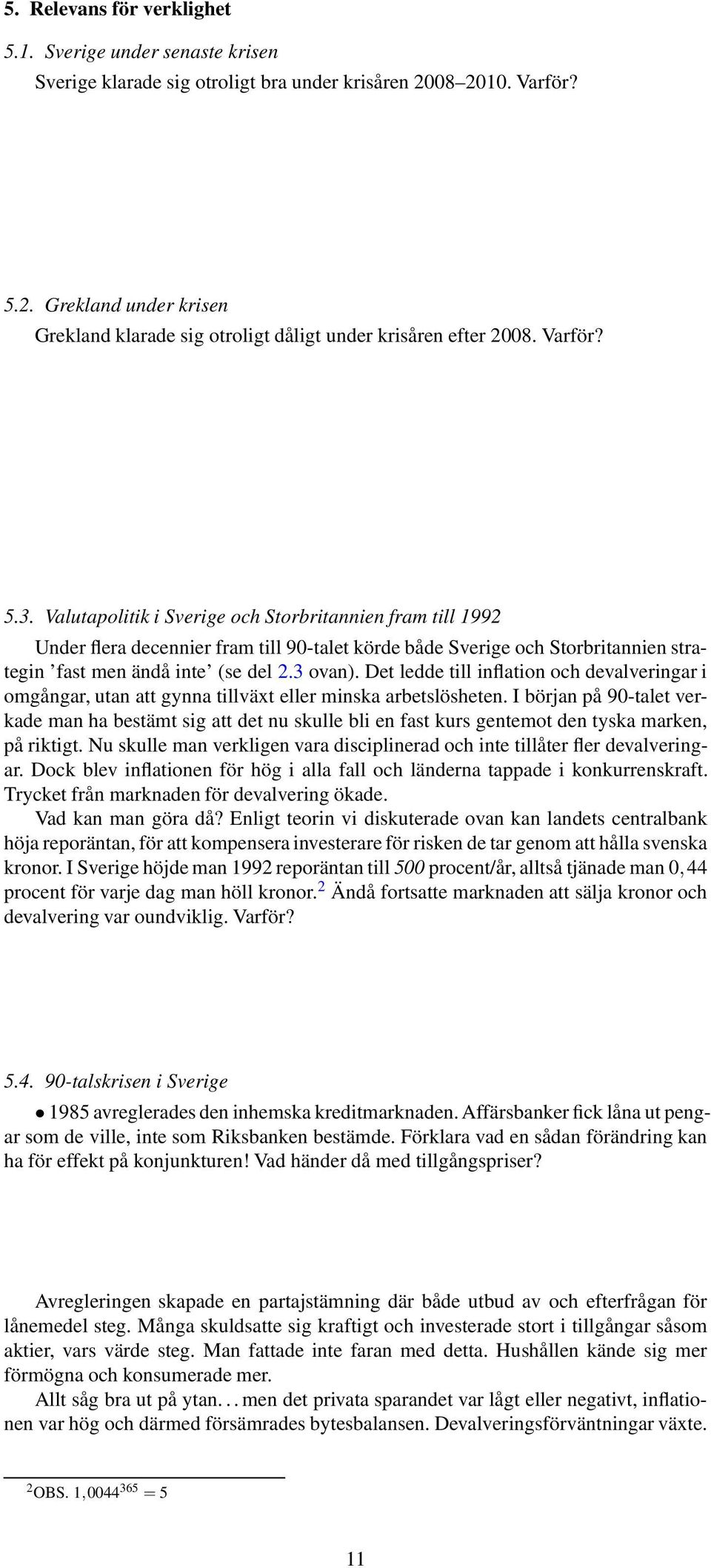 Det ledde till inflation och devalveringar i omgångar, utan att gynna tillväxt eller minska arbetslösheten.