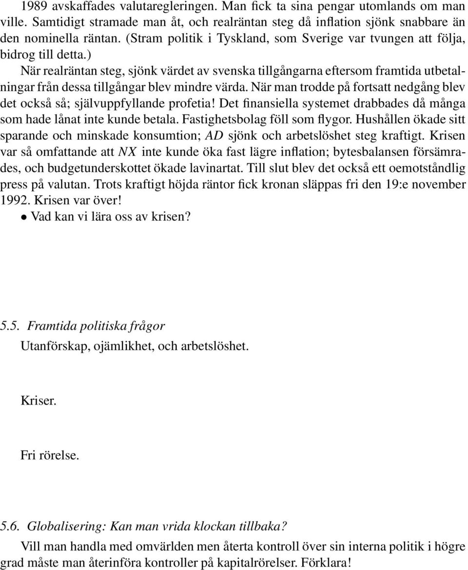 ) När realräntan steg, sjönk värdet av svenska tillgångarna eftersom framtida utbetalningar från dessa tillgångar blev mindre värda.