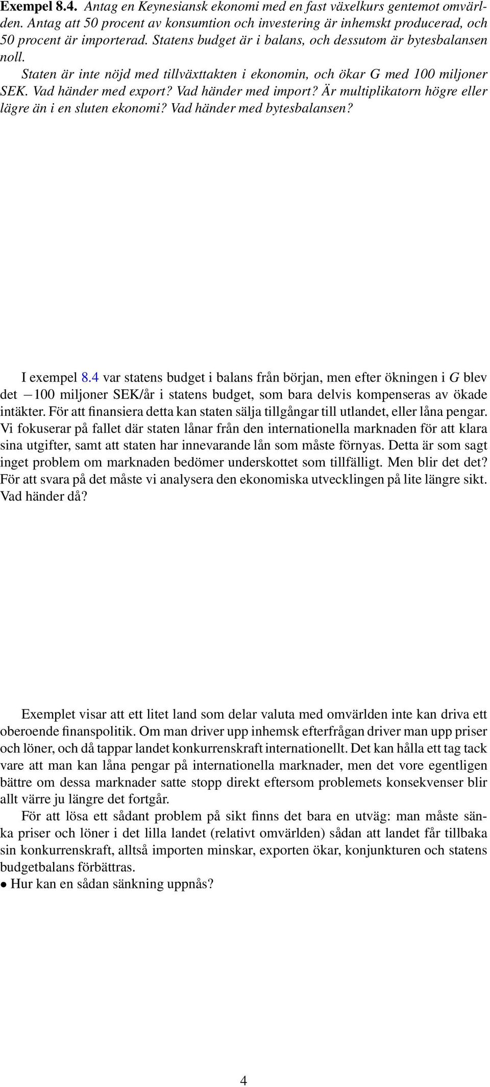 Är multiplikatorn högre eller lägre än i en sluten ekonomi? Vad händer med bytesbalansen? I exempel 8.