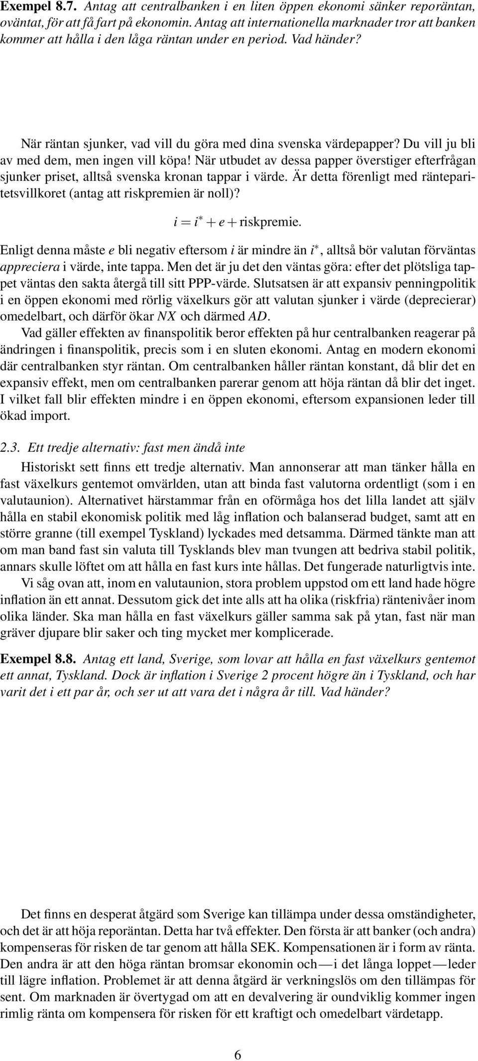 Du vill ju bli av med dem, men ingen vill köpa! När utbudet av dessa papper överstiger efterfrågan sjunker priset, alltså svenska kronan tappar i värde.