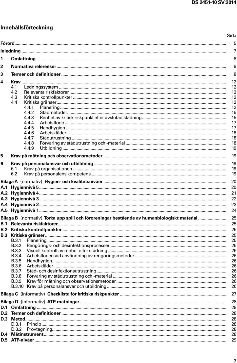 .. 18 4.4.7 Städutrustning... 18 4.4.8 Förvaring av städutrustning och -material... 18 4.4.9 Utbildning... 19 5 Krav på mätning och observationsmetoder... 19 6 Krav på personalansvar och utbildning.