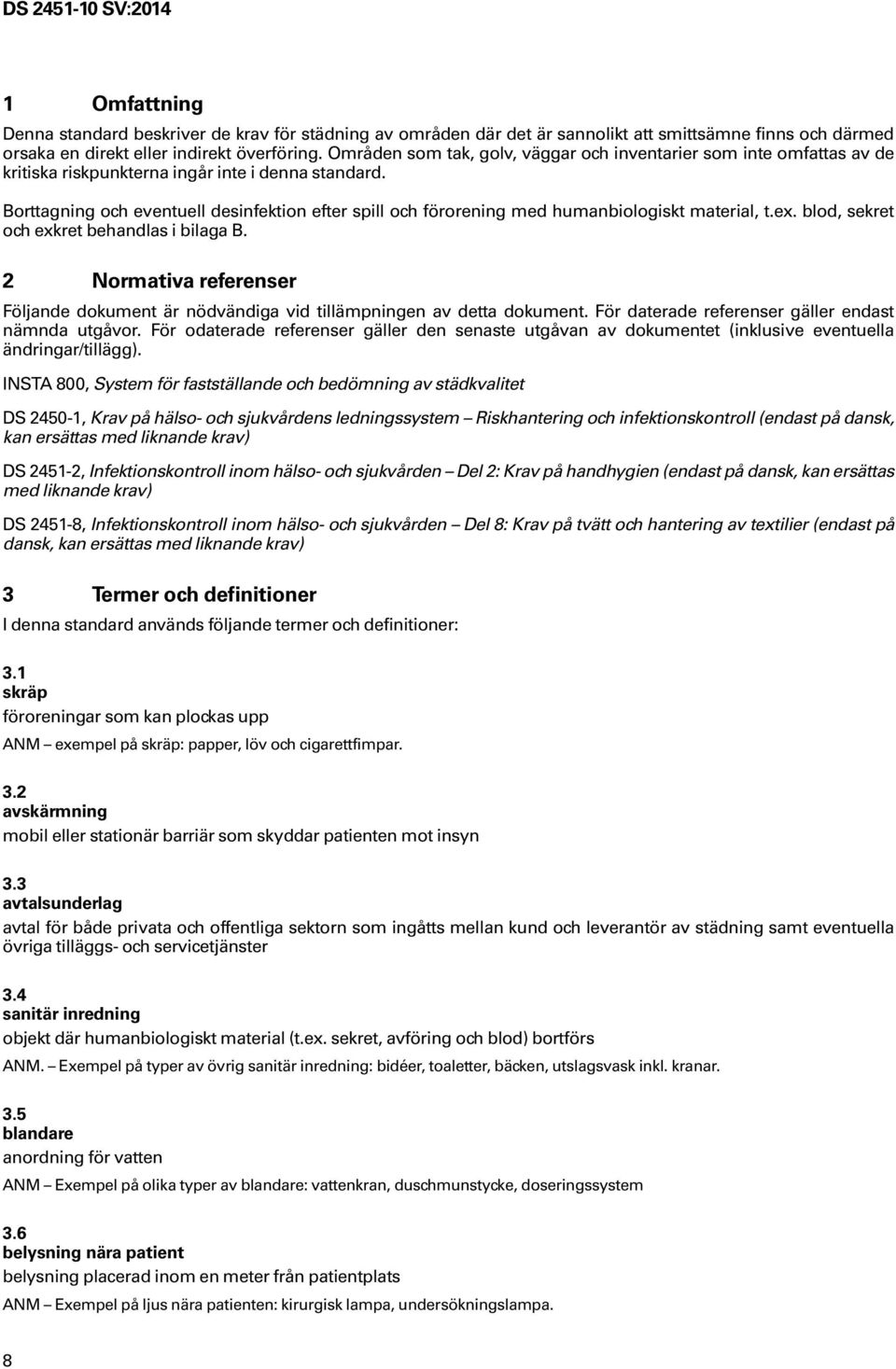 Borttagning och eventuell desinfektion efter spill och förorening med humanbiologiskt material, t.ex. blod, sekret och exkret behandlas i bilaga B.