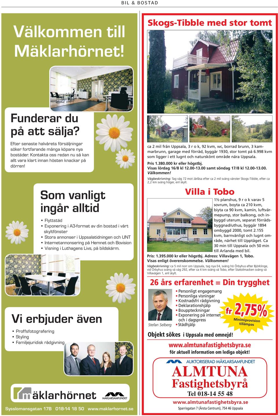 Vi erbjuder även Proffsfotografering Styling Familjejuridisk rådgivning Som vanligt ingår alltid Flyttstäd Exponering i A3-format av din bostad i vårt skyltfönster Stora annonser i Uppsalatidningen