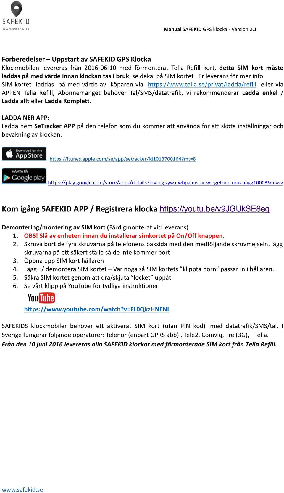 se/privat/ladda/refill eller via APPEN Telia Refill, Abonnemanget behöver Tal/SMS/datatrafik, vi rekommenderar Ladda enkel / Ladda allt eller Ladda Komplett.