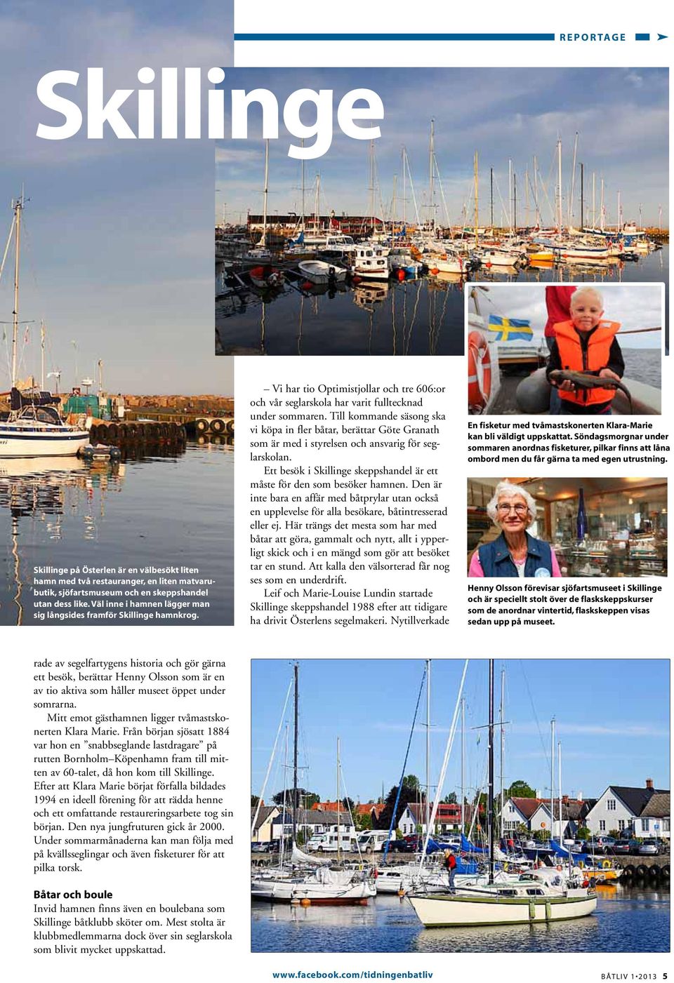Till kommande säsong ska vi köpa in fler båtar, berättar Göte Granath som är med i styrelsen och ansvarig för seglarskolan. Ett besök i Skillinge skeppshandel är ett måste för den som besöker hamnen.