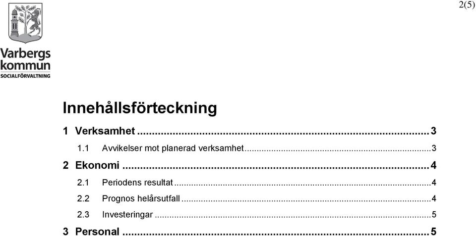 .. 4 2.1 Periodens resultat... 4 2.2 Prognos helårsutfall.