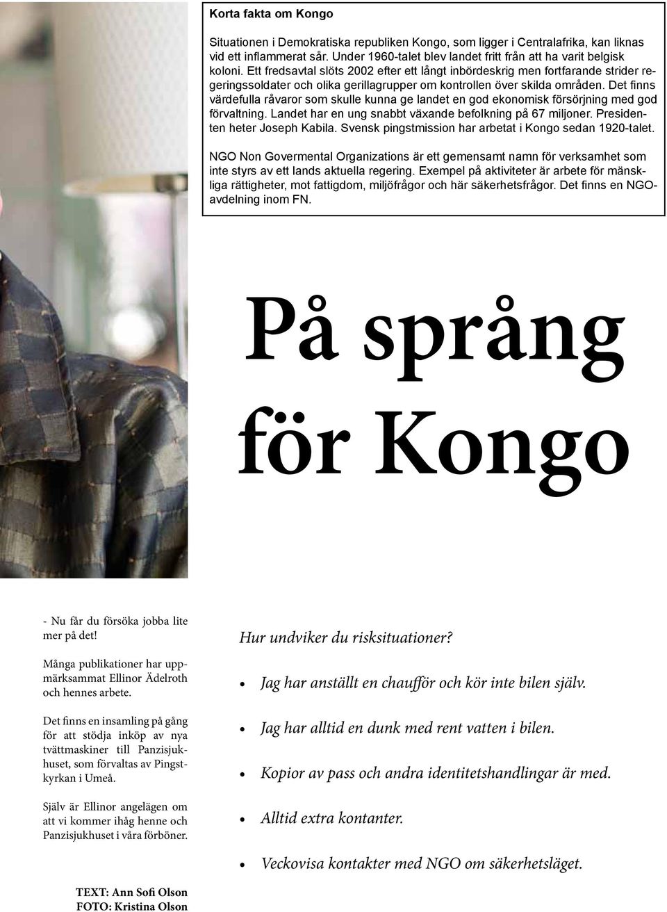 Det finns värdefulla råvaror som skulle kunna ge landet en god ekonomisk försörjning med god förvaltning. Landet har en ung snabbt växande befolkning på 67 miljoner. Presidenten heter Joseph Kabila.