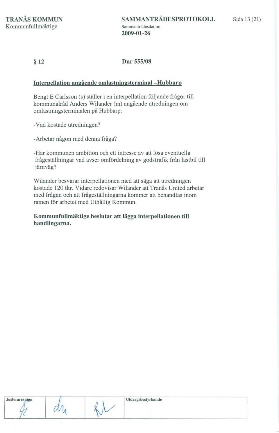 -Har kommunen ambition och ett intresse av att lösa eventuella frågeställningar vad avser omfördelning av godstrafik från lastbil till järnväg?