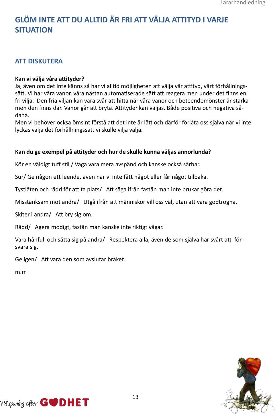 Den fria viljan kan vara svår att hitta när våra vanor och beteendemönster är starka men den finns där. Vanor går att bryta. Attityder kan väljas. Både positiva och negativa sådana.