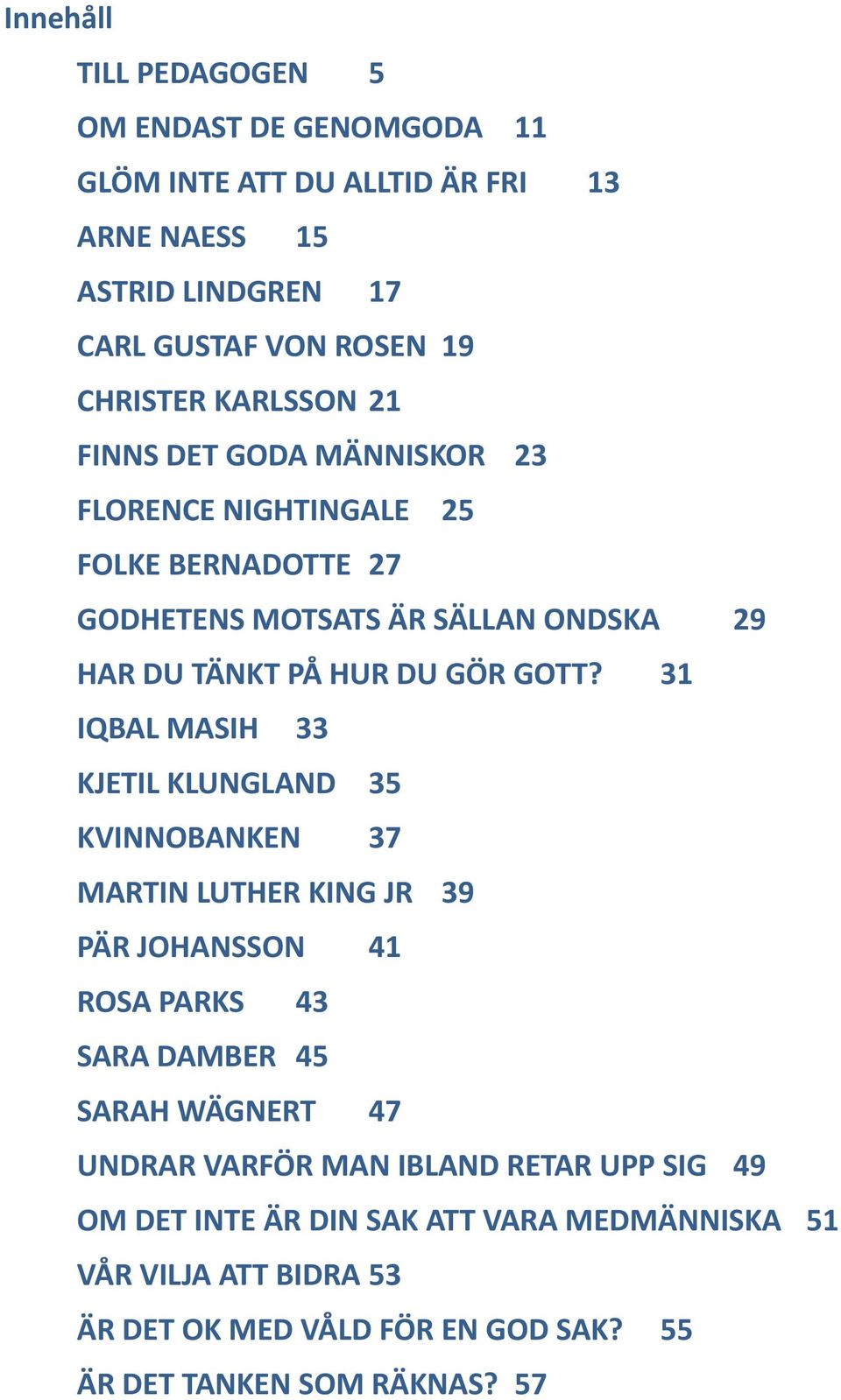 31 IQBAL MASIH 33 KJETIL KLUNGLAND 35 KVINNOBANKEN 37 MARTIN LUTHER KING JR 39 PÄR JOHANSSON 41 ROSA PARKS 43 SARA DAMBER 45 SARAH WÄGNERT 47 UNDRAR VARFÖR