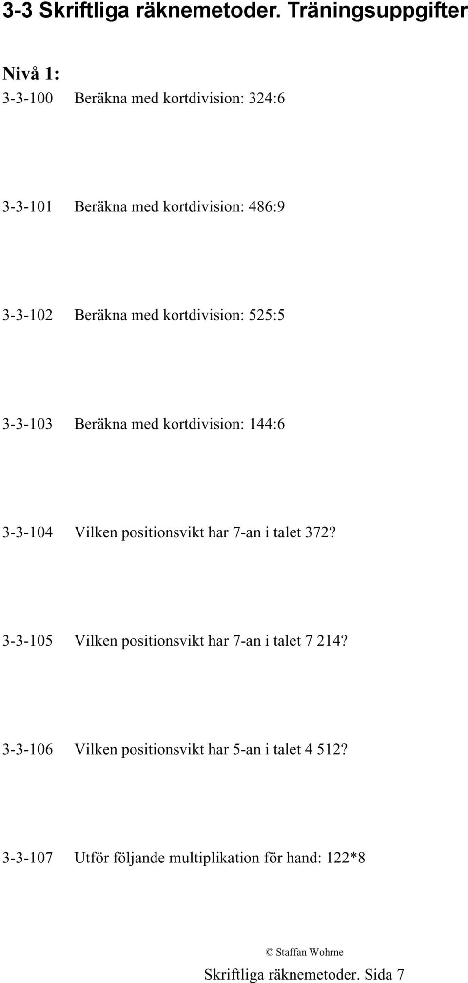 Beräkna med kortdivision: 525:5 3-3-103 Beräkna med kortdivision: 144:6 3-3-104 Vilken positionsvikt har 7-an i