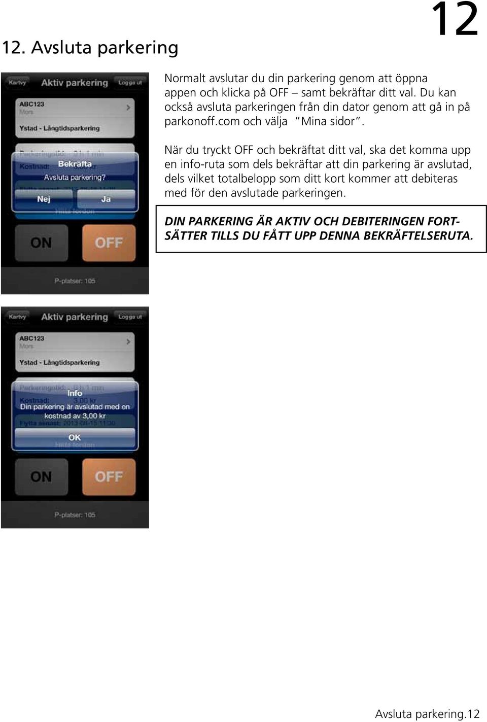 När du tryckt OFF och bekräftat ditt val, ska det komma upp en info-ruta som dels bekräftar att din parkering är avslutad, dels vilket