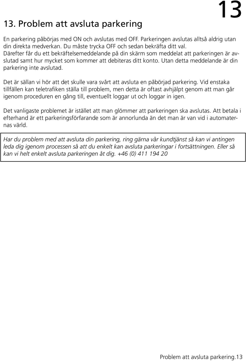 Utan detta meddelande är din parkering inte avslutad. Det är sällan vi hör att det skulle vara svårt att avsluta en påbörjad parkering.