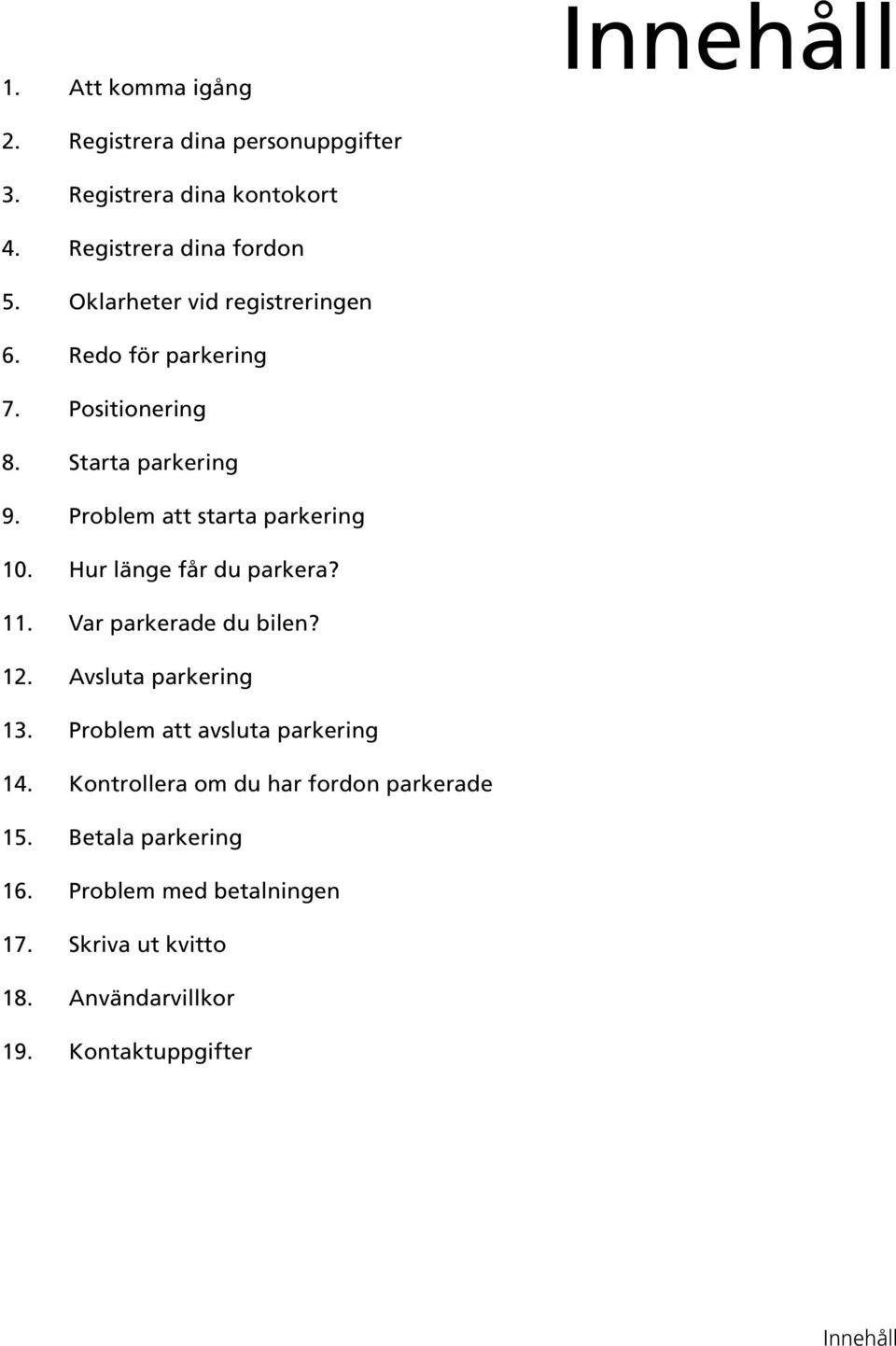 Hur länge får du parkera? 11. Var parkerade du bilen? 12. Avsluta parkering 13. Problem att avsluta parkering 14.