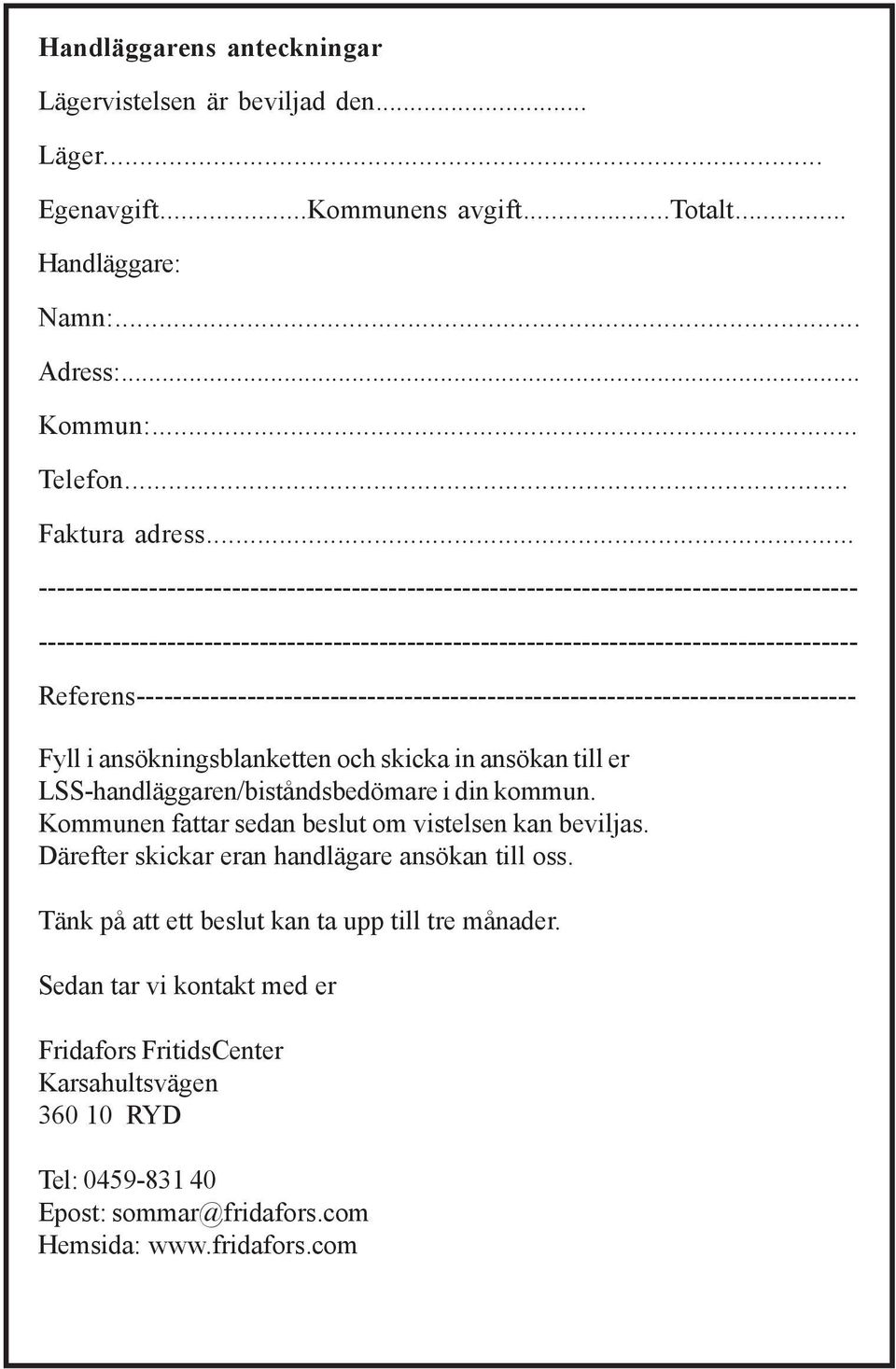 Referens------------------------------------------------------------------------------ Fyll i ansökningsblanketten och skicka in ansökan till er LSS-handläggaren/biståndsbedömare i din kommun.
