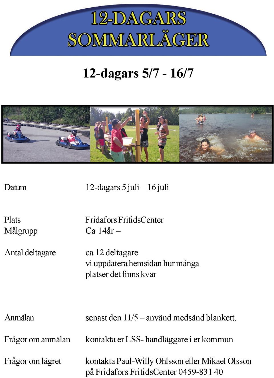 Frågor om anmälan Frågor om lägret senast den 11/5 använd medsänd blankett.
