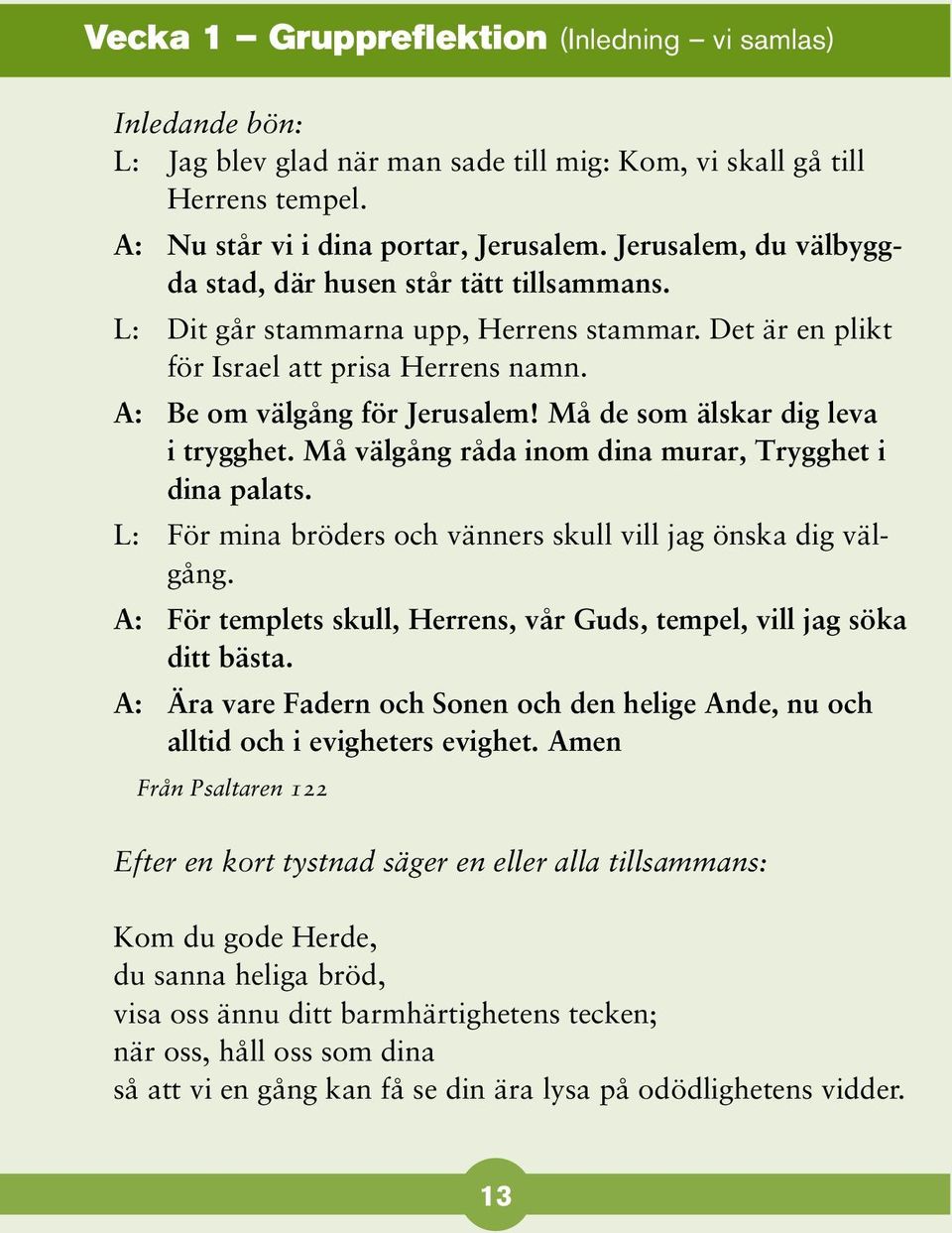 Må de som älskar dig leva i trygghet. Må välgång råda inom dina murar, Trygghet i dina palats. L: För mina bröders och vänners skull vill jag önska dig välgång.