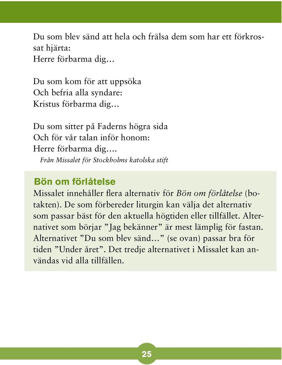 Från Missalet för Stockholms katolska stift Bön om förlåtelse Missalet innehåller flera alternativ för Bön om förlåtelse (botak ten).