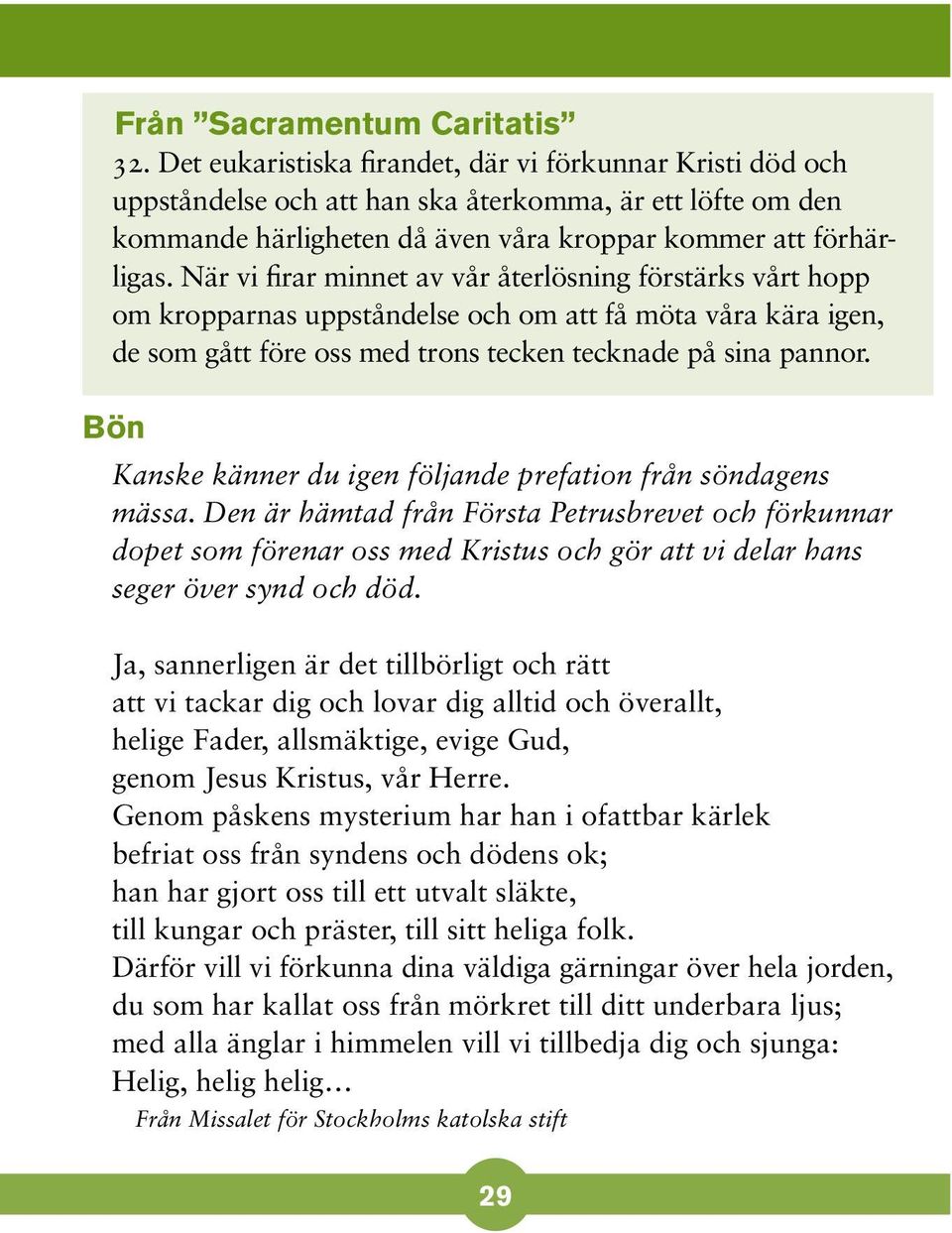 När vi firar minnet av vår återlösning förstärks vårt hopp om kropparnas uppståndelse och om att få möta våra kära igen, de som gått före oss med trons tecken tecknade på sina pannor.