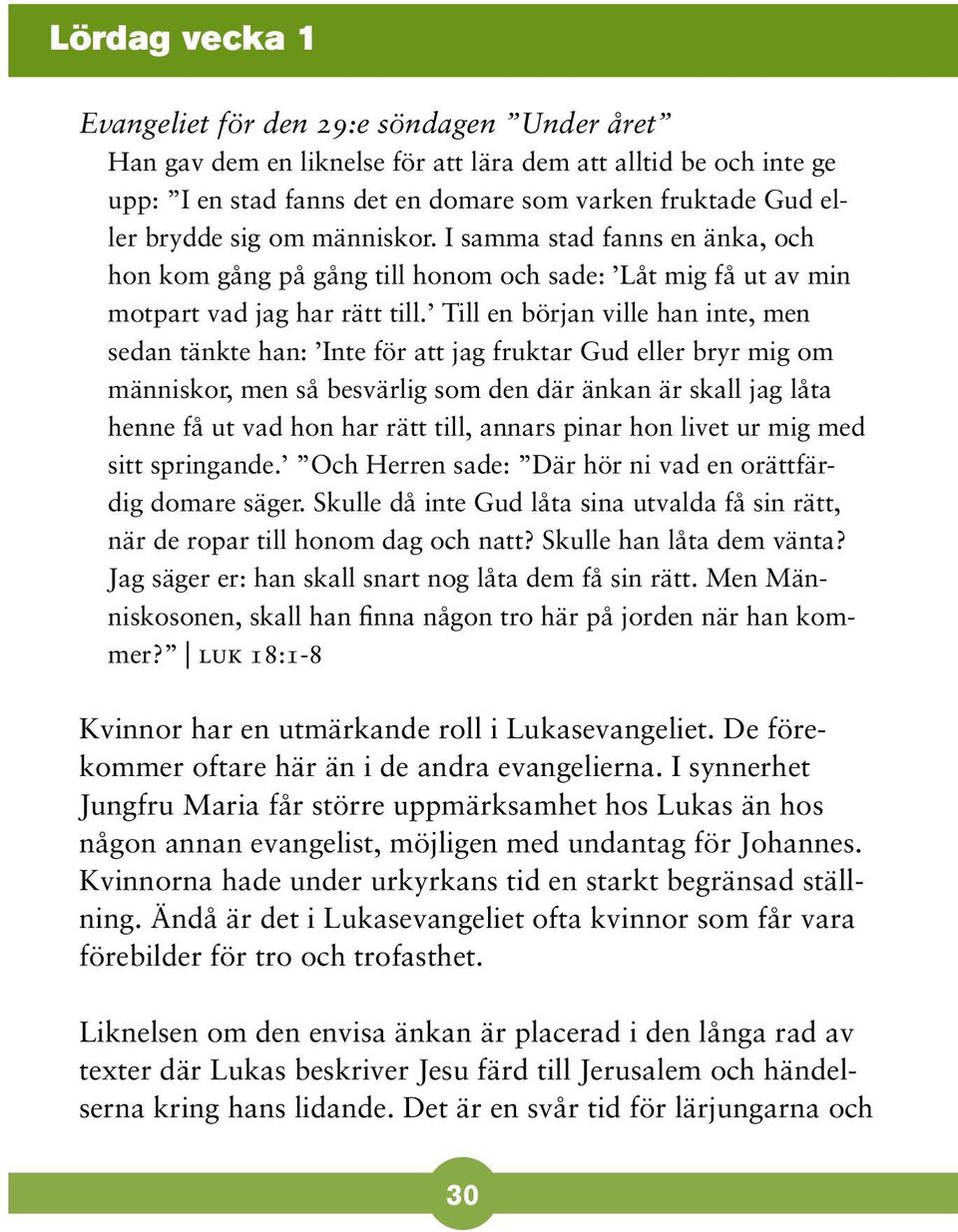 Till en början ville han inte, men sedan tänkte han: Inte för att jag fruktar Gud eller bryr mig om människor, men så besvärlig som den där änkan är skall jag låta henne få ut vad hon har rätt till,