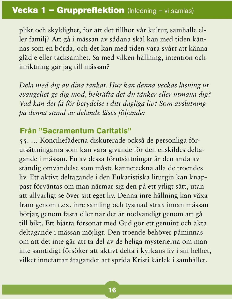 Så med vilken hållning, intention och inriktning går jag till mässan? Dela med dig av dina tankar. Hur kan denna veckas läsning ur evangeliet ge dig mod, bekräfta det du tänker eller utmana dig?