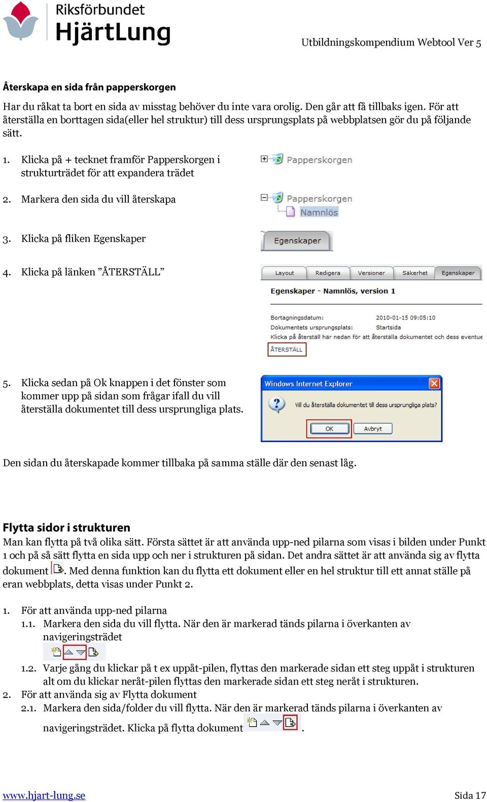 Klicka på + tecknet framför Papperskorgen i strukturträdet för att expandera trädet 2. Markera den sida du vill återskapa 3. Klicka på fliken Egenskaper 4. Klicka på länken ÅTERSTÄLL 5.