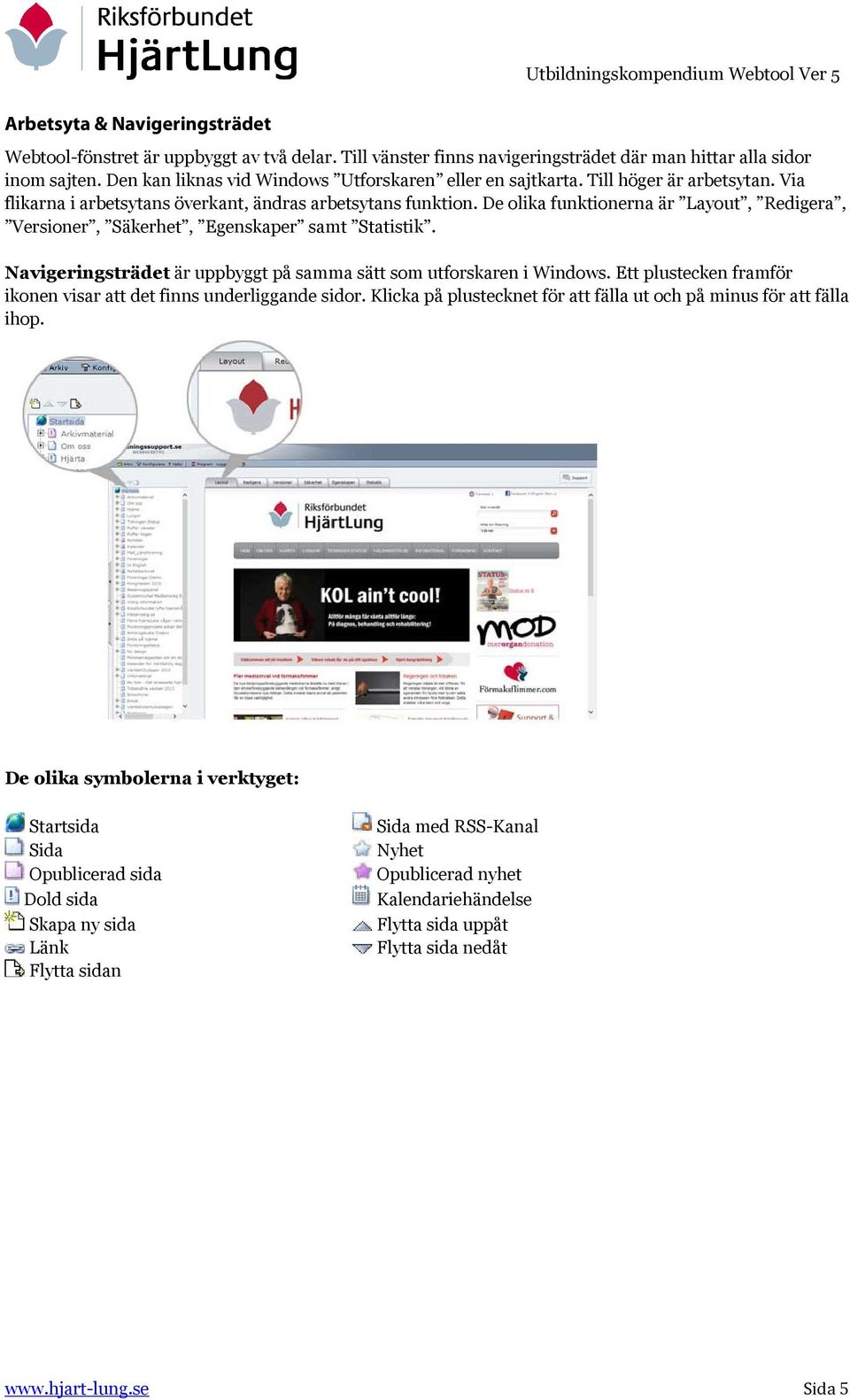 De olika funktionerna är Layout, Redigera, Versioner, Säkerhet, Egenskaper samt Statistik. Navigeringsträdet är uppbyggt på samma sätt som utforskaren i Windows.