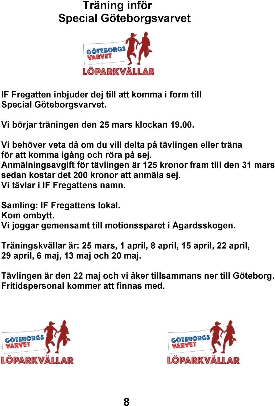 Anmälningsavgift för tävlingen är 125 kronor fram till den 31 mars sedan kostar det 200 kronor att anmäla sej. Vi tävlar i IF Fregattens namn. Samling: IF Fregattens lokal.