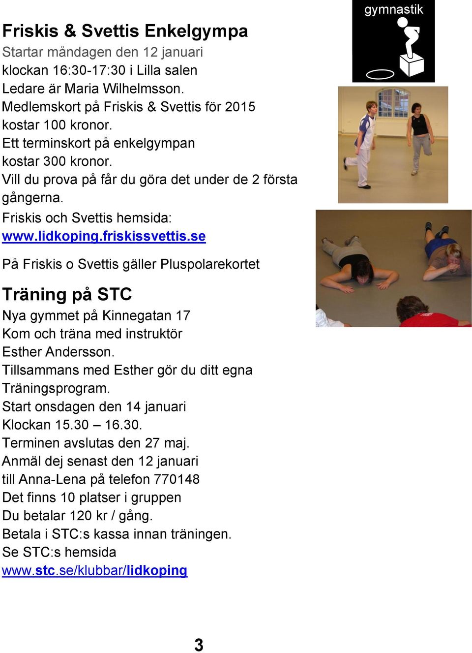 se gymnastik På Friskis o Svettis gäller Pluspolarekortet Träning på STC Nya gymmet på Kinnegatan 17 Kom och träna med instruktör Esther Andersson.